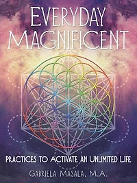 Everyday Magnificent: Practices to Activate an Unlimited Life