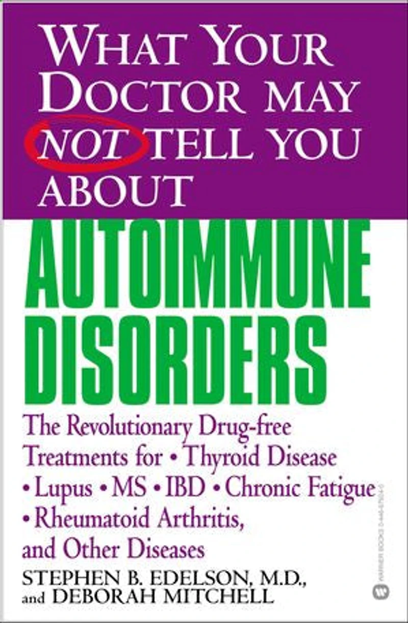 What Your Doctor May Not Tell You About(TM): Autoimmune Disorders: The Revolutionary Drug-free Treatments for Thyroid Disease, Lupus, MS, IBD, Chronic Fatigue, Rheumatoid Arthritis, and Other Diseases