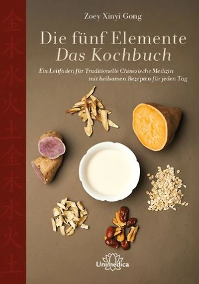 Die fünf Elemente - Das Kochbuch: Ein Leitfaden für Traditionelle Chinesische Medizin mit heilsamen Rezepten für jeden Tag