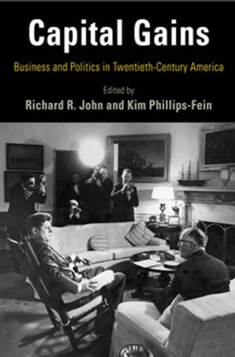 Capital Gains: Business And Politics Twentieth-century America