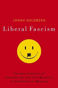 Liberal Fascism: The Secret History Of American Left, From Mussolini To Politics Change