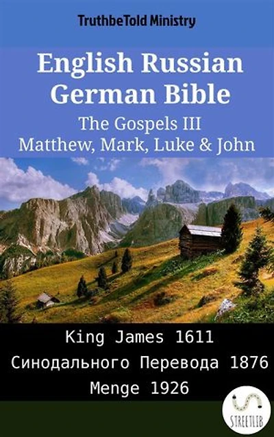 English Russian German Bible - The Gospels III - Matthew, Mark, Luke & John: King James 1611 - Синодального Перевода 1876 - Menge 1926