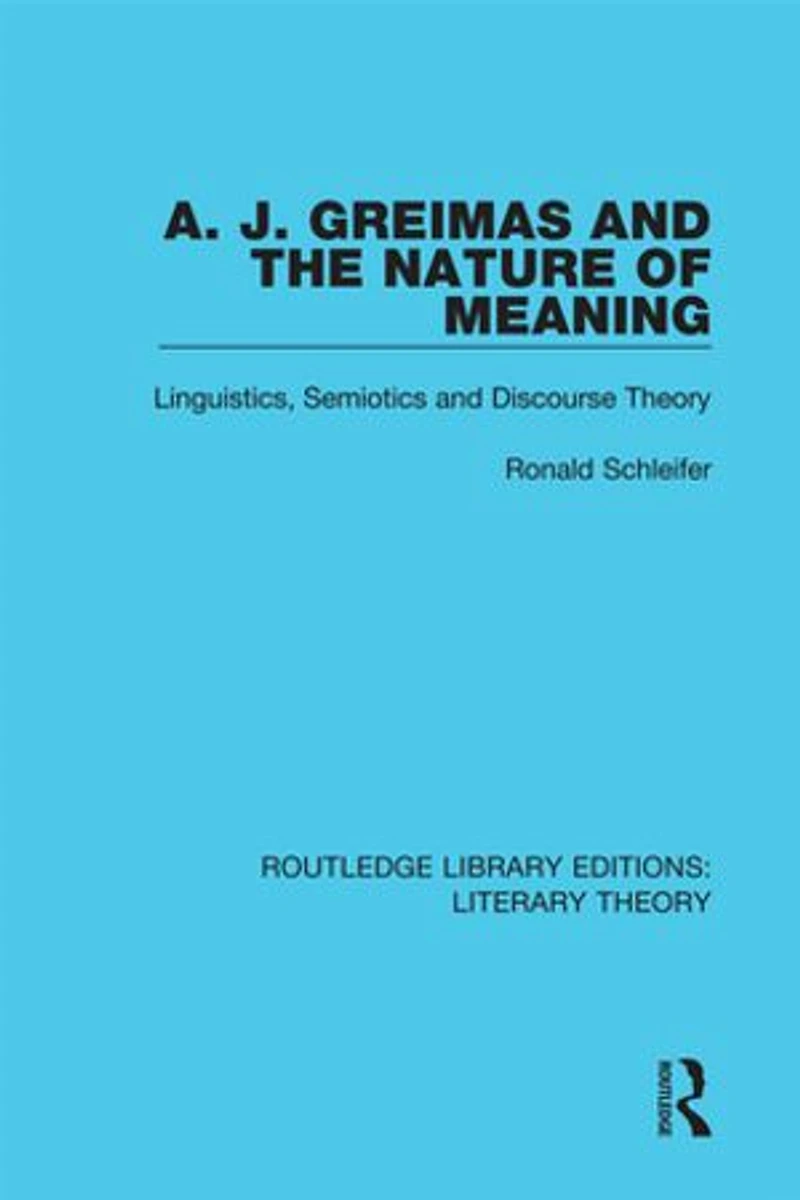 A. J. Greimas And The Nature Of Meaning: Linguistics, Semiotics Discourse Theory