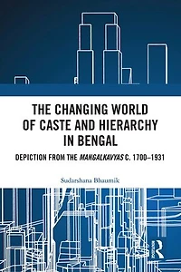 the Changing World of Caste and Hierarchy Bengal: Depiction from Mangalkavyas c. 1700-1931