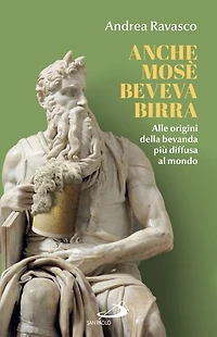 Anche Mosè beveva birra: Alle origini della bevanda più diffusa al mondo