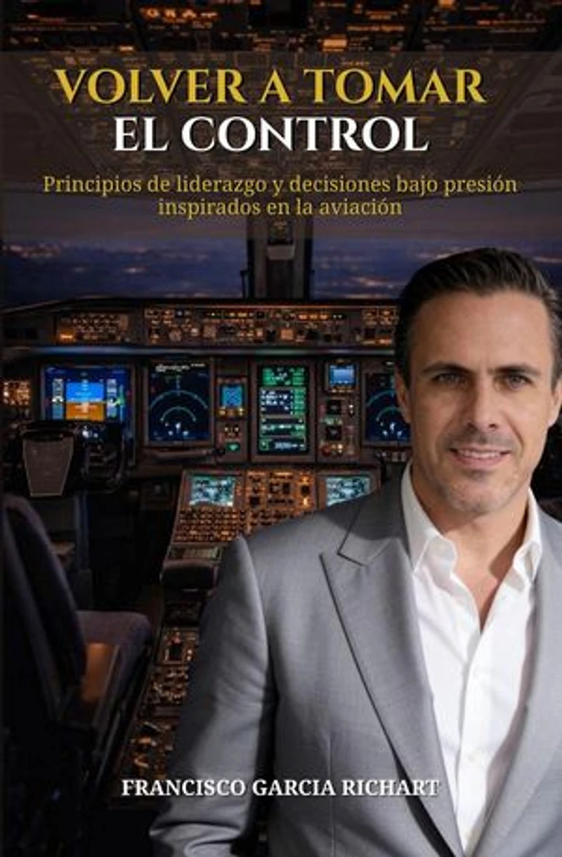 Volver a Tomar el Control: Principios de liderazgo y decisiones bajo presión inspirados en la Aviación