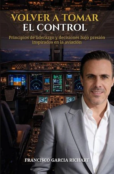 Volver a Tomar el Control: Principios de liderazgo y decisiones bajo presión inspirados en la Aviación