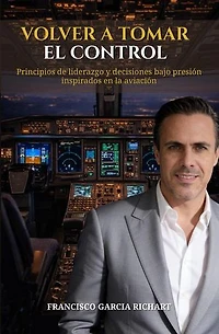 Volver a Tomar el Control: Principios de liderazgo y decisiones bajo presión inspirados en la Aviación