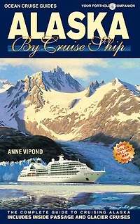 Alaska by Cruise Ship - 10th Edition: The Complete Guide to