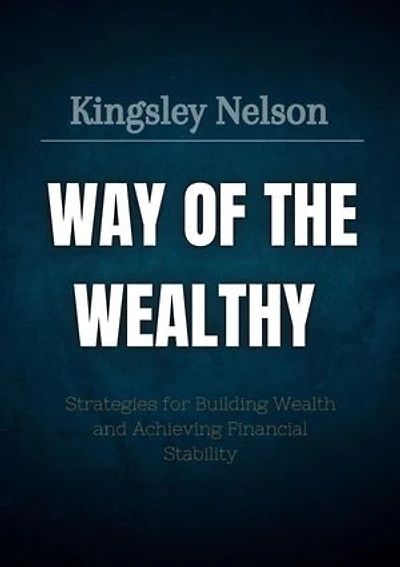 WAY OF THE WEALTHY: Strategies for Building Wealth and Achieving Financial Stability