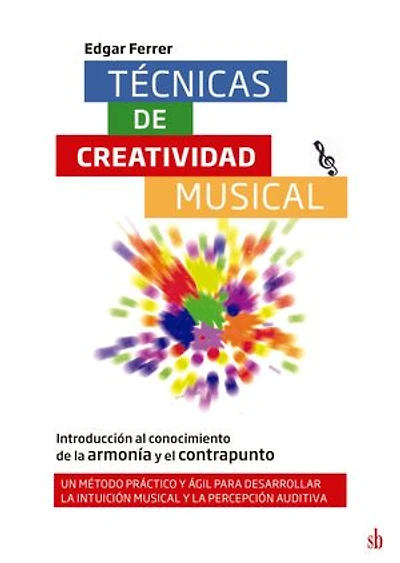 Técnicas de creatividad musical: Introducción al conocimiento de la armonía y el contrapunto: Un método práctico y ágil para desarrollar la intuición musical y la percepción auditiva