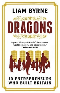 Dragons: Ten Entrepreneurs Who Built Britain