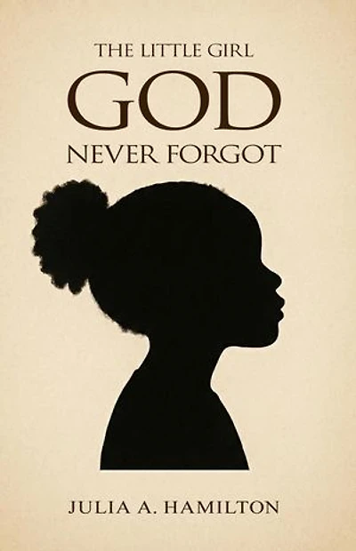 The Little Girl God Never Forgot: A Memoir of Pain, Healing, and Divine Restoration