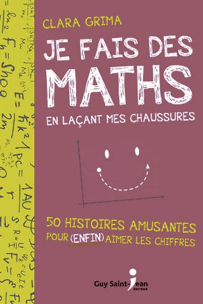 Je fais des maths en laçant mes chaussures: 50 histoires amusantes pour enfin aimer les chiffres