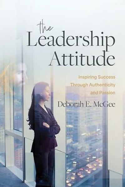 The Leadership Attitude: Inspiring Success Through Authenticity and Passion