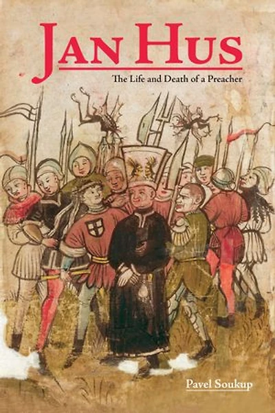 Jan Hus: The Life And Death Of A Preacher