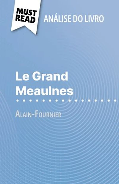 Le Grand Meaulnes de Alain-Fournier (Análise do livro): Análise completa e resumo pormenorizado do trabalho