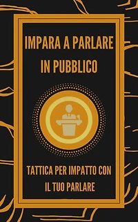 IMPARA A PARLARE IN PUBBLICO: TATTICA PER IMPATTO CON IL TUO PARLARE