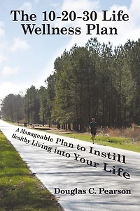 The 10-20-30 Life Wellness Plan: A Manageable Plan To Instill Healthy Living Into Your