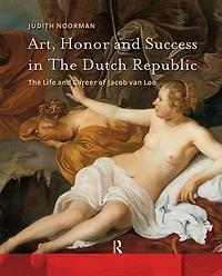 Art, Honor and Success The Dutch Republic: Life Career of Jacob van Loo