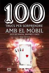 100 trucs per sorprendre amb el mòbil: Jocs de màgia, bromes i gags