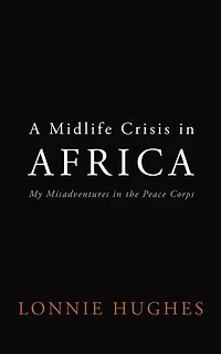 A Midlife Crisis in Africa (My Misadventures in the Peace Corps)