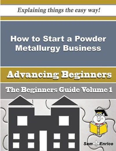 How to Start a Powder Metallurgy Business (Beginners Guide)