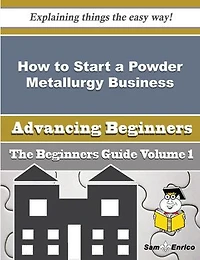 How to Start a Powder Metallurgy Business (Beginners Guide)