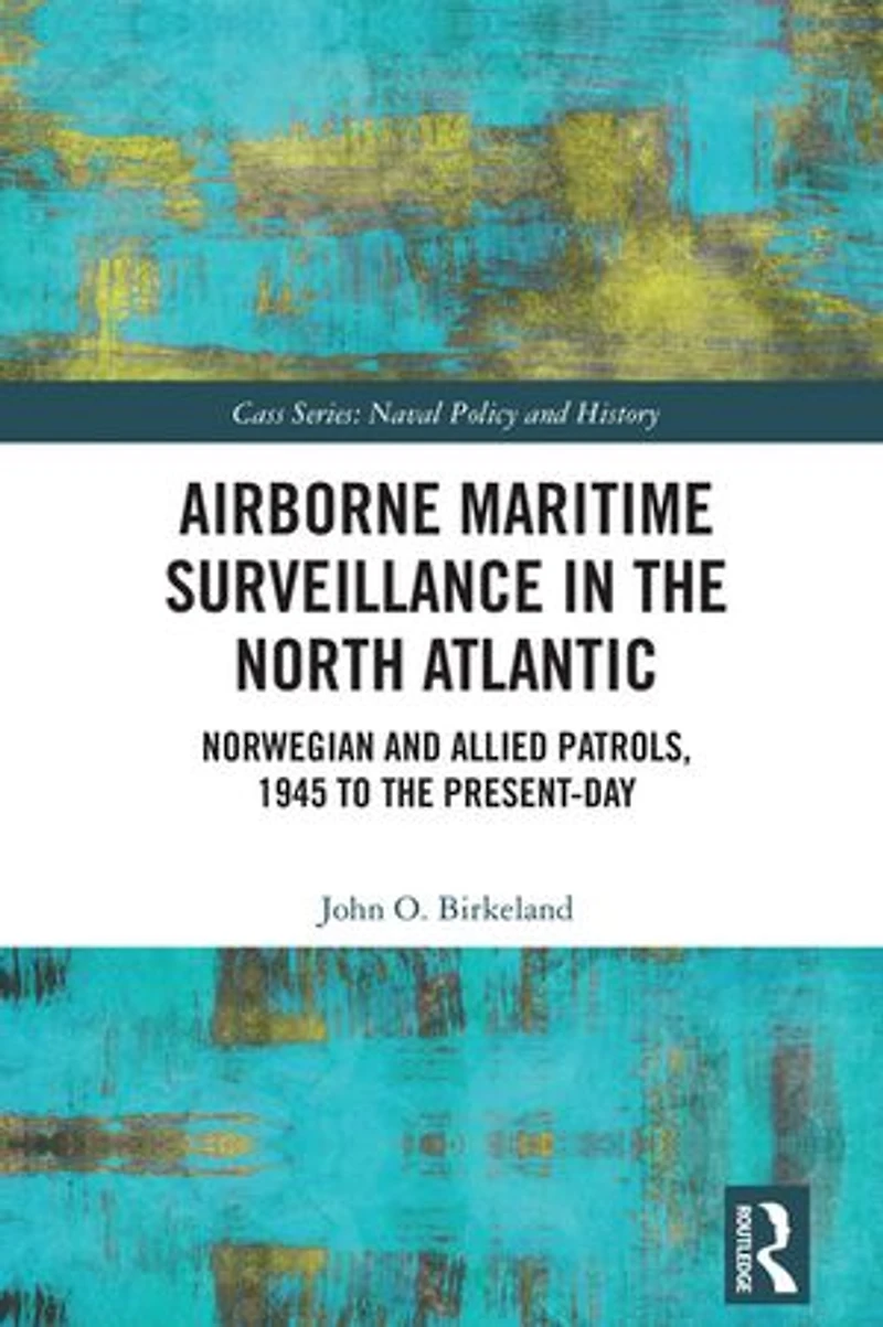 Airborne Maritime Surveillance the North Atlantic: Norwegian and Allied Patrols, 1945 to Present-day