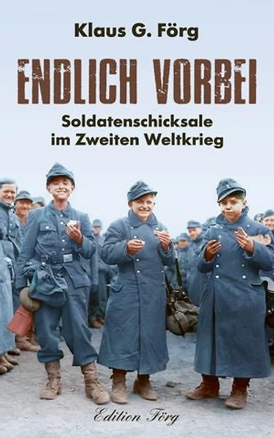 Endlich vorbei: Soldatenschicksale im Zweiten Weltkrieg