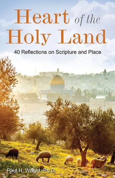 Heart Of The Holy Land: 40 Reflections On Scripture And Place