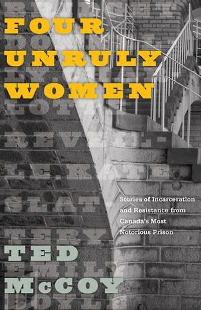Four Unruly Women: Stories of Incarceration and Resistance from Canada's Most Notorious Prison