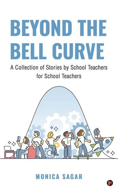 Beyond the Bell Curve: A Collection of Stories by School Teachers for School Teachers