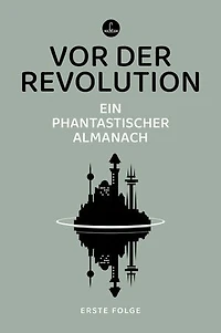 Vor der Revolution: Ein phantastischer Almanach