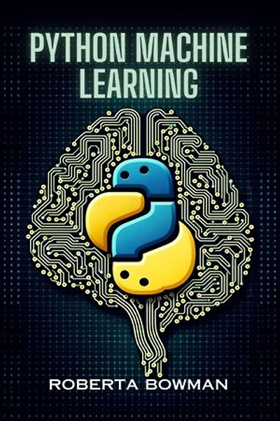 PYTHON MACHINE LEARNING: Leveraging Python for Implementing Machine Learning Algorithms and Applications (2023 Guide)