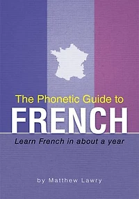 The Phonetic Guide To French: Learn French About A Year