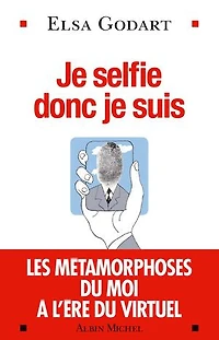 Je selfie donc je suis: Les métamorphoses du moi à l'ère du virtuel