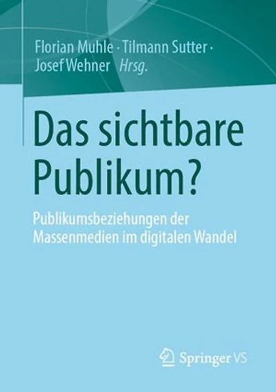 Das sichtbare Publikum?: Publikumsbeziehungen der Massenmedien im digitalen Wandel