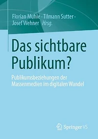 Das sichtbare Publikum?: Publikumsbeziehungen der Massenmedien im digitalen Wandel