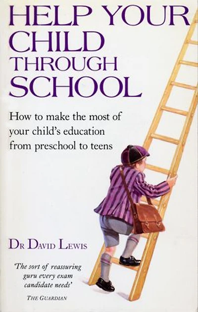 Help Your Child Through School: How to Make the Most of Your Child's Education from Pre-School to Teens