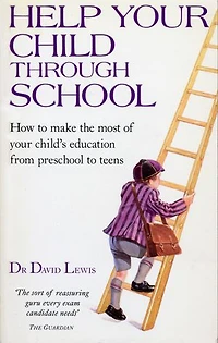 Help Your Child Through School: How to Make the Most of Your Child's Education from Pre-School to Teens