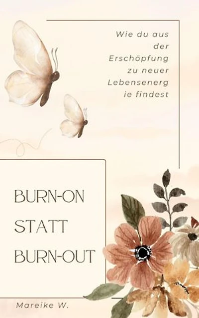 Burn-on statt Burn-out: Wie du aus der Erschöpfung zu neuer Lebensenergie findest