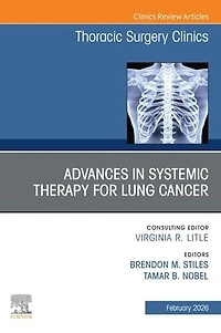 Advances Systemic Therapy for Lung Cancer, An Issue of Thoracic Surgery Clinics