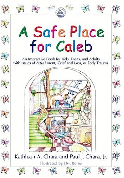A Safe Place for Caleb: An Interactive Book Kids, Teens and Adults with Issues of Attachment, Grief, Loss or Early Trauma