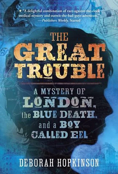 The Great Trouble: A Mystery Of London, Blue Death, And Boy Called Eel