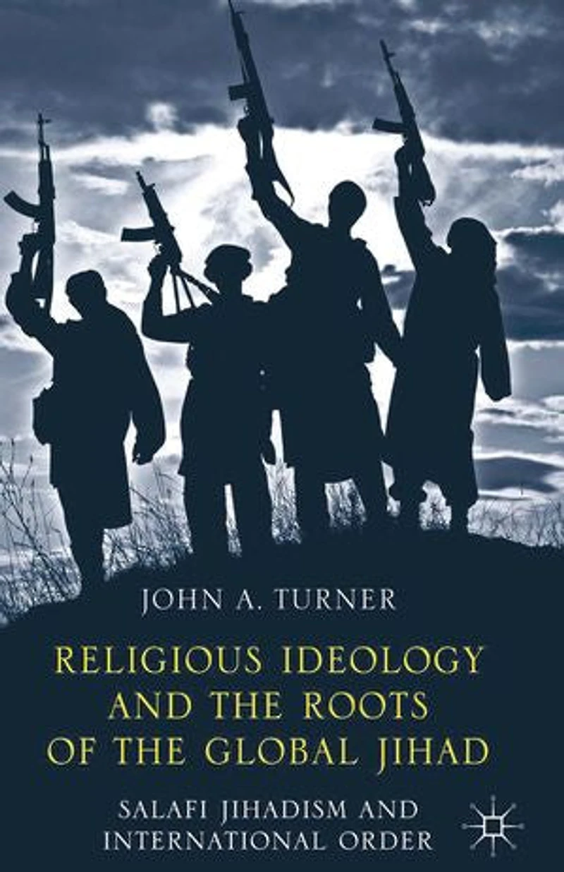 Religious Ideology and the Roots of Global Jihad: Salafi Jihadism International Order
