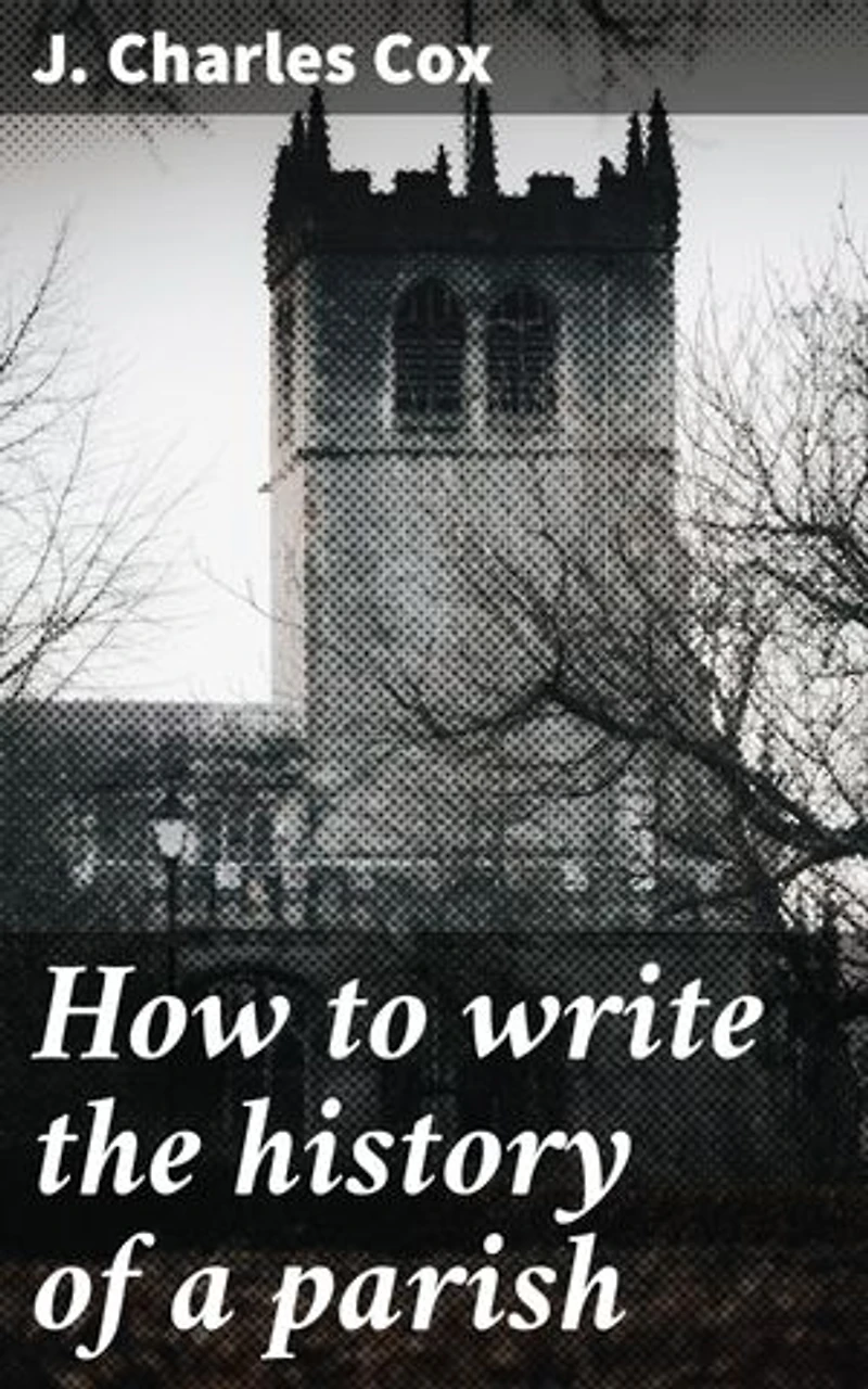 How to write the history of a parish: Unveiling the Tapestry of Parish History: A Comprehensive Guide to Documentation and Interpretation