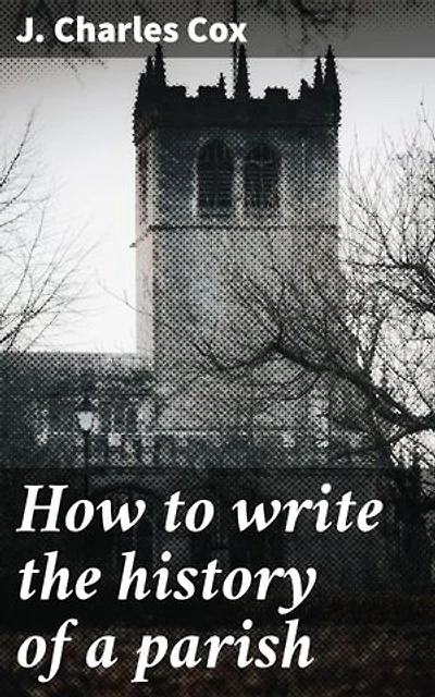 How to write the history of a parish: Unveiling the Tapestry of Parish History: A Comprehensive Guide to Documentation and Interpretation