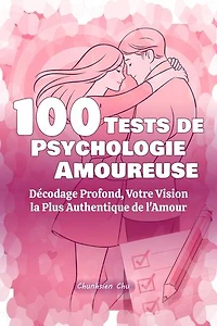 100 Tests de Psychologie Amoureuse: Décodage Profond, Votre Vision la Plus Authentique de l'Amour