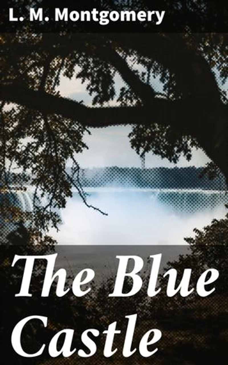 The Blue Castle: An Enchanting Tale of Freedom, Love, and Self-Discovery in a Canadian Town